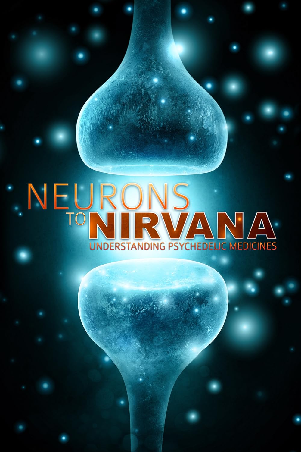 Neurons To Nirvana: Understanding Psychedelic Medicines (Full Movie)